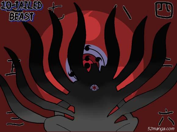 十尾（じゅうび）
能力：所有尾兽之力
特征：拥有十条尾巴，单眼，眼睛花纹类似写轮眼和轮回眼组合而成。十尾在复活后逐渐变化为人形（如口、耳和手），同时也会愈来愈难控制，发射的“尾兽玉”威力都比其他尾兽强劲。
人柱力：六道仙人,在467话当中，阿飞提及原来除了九只尾兽之外，还有一只十尾，是所有尾兽的集合体，在目前木叶忍者村的地底下有着宇智波一族代代相传的秘密石碑，上面记载着“写轮眼”和“万花筒写轮眼”的秘密，依照“写轮眼”、“万花筒写轮眼”、“轮回眼”可以增加阅读的内容，原来当初六道仙人把十尾封印在自己体内，那个术就是至今沿用下来的人柱力系统，后来封印十尾平定乱事被后代尊称为“忍者之神”、“忍者始祖”，而弥留之际，因十尾力量过于强大，在六道仙人死亡后，封印便会自动解开，为了避免十尾再次现世，六道仙人便将十尾的查克拉分成九只尾兽分散到各地，而十尾本体则是使用“地爆天星”，封印在力量无法到达的月球，阿飞的“月之眼计划”也是以十尾为中心，让自己成为十尾的人柱力，让自己的瞳术更强大，将眼睛投射在月亮之上的幻术，以“无限月读”控制地球上的所有人类，进而统一世界。