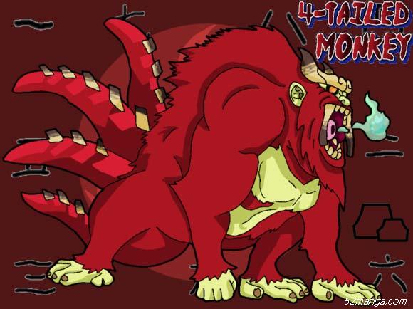 四尾 孙悟空（よんび そんごくう）
所属忍者村：岩隐
封印术：不明
能力：熔遁
特征：拥有四条恐龙状尾巴的红毛猿猴，强壮的身躯储存溶解一切的炙热岩浆，额头上冠之角有像孙悟空的金刚环。
四尾的本名是仙猴王-孙悟空（孙）。
人柱力：来自于土之国的岩忍叛忍 老紫，一身武士装束，个性比土影大野木还要固执，从小就被四尾寄宿，在成为人柱力时听一便就记住了孙悟空的名字，担任人柱力长达四十多年，为了控制四尾的强大力量而四处旅行，经过长年修炼后能够使用四尾的“熔遁”，和泡沫一样舍弃村子。漫画中出场时已经被“晓”干柿鬼鲛以水遁击败并抓住，然后被抽出四尾而死亡，漫画515话中被兜以“秽土转生”之术召唤出来，准备参加大战。漫画544话中被阿飞做成自己专属的培因六道后，跟阿飞一样拥有写轮眼（右眼）与轮回眼（左眼）之力，在四尾的黑棒被鸣人拔出后，感叹自己和四尾或许当初能选择其他道路，并且再次喊出四尾的名字。